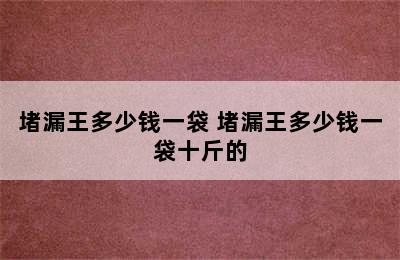 堵漏王多少钱一袋 堵漏王多少钱一袋十斤的